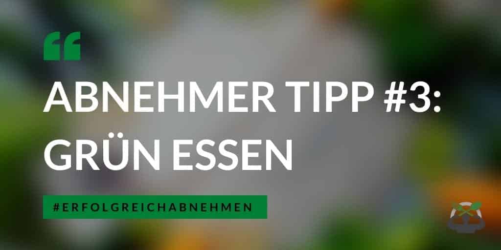 Erfolgreich abnehmen: 3 Tipps damit es leichter ist! Abnehmer Tipp #3 Grün Essen
